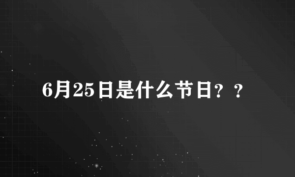 6月25日是什么节日？？