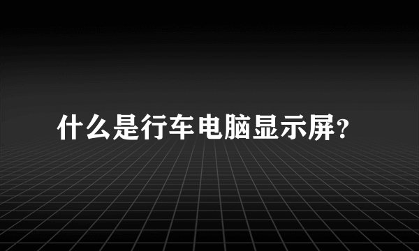 什么是行车电脑显示屏？