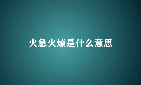 火急火燎是什么意思