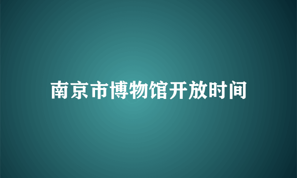 南京市博物馆开放时间