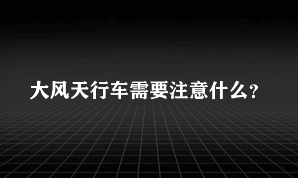 大风天行车需要注意什么？