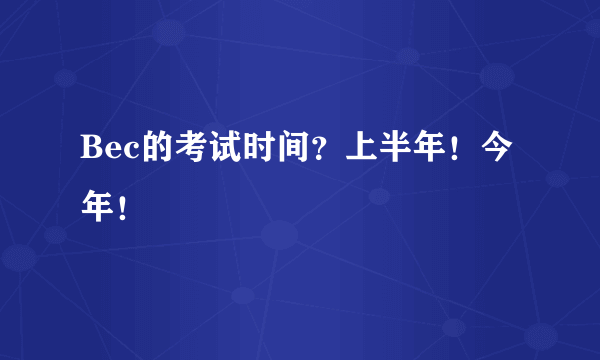 Bec的考试时间？上半年！今年！