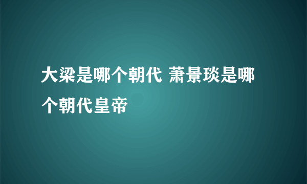 大梁是哪个朝代 萧景琰是哪个朝代皇帝