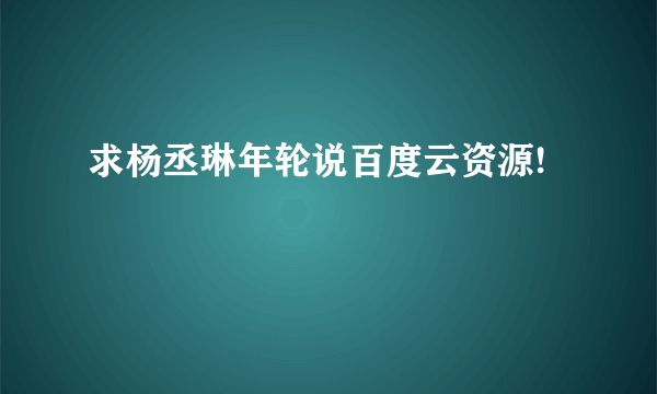 求杨丞琳年轮说百度云资源!