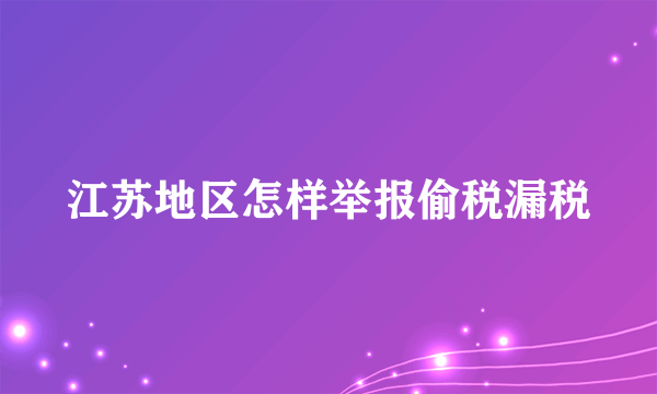 江苏地区怎样举报偷税漏税