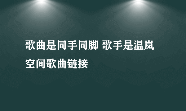 歌曲是同手同脚 歌手是温岚 空间歌曲链接