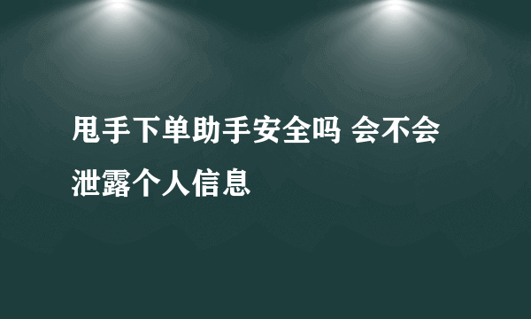 甩手下单助手安全吗 会不会泄露个人信息