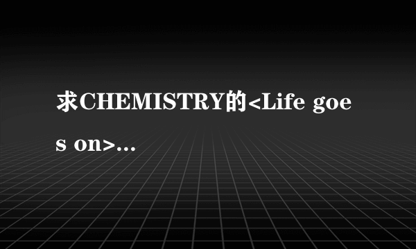 求CHEMISTRY的<Life goes on>的罗马音歌词!