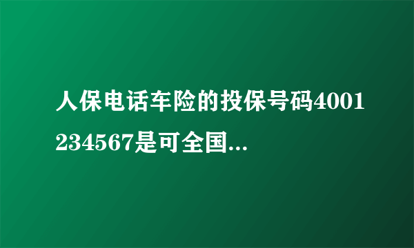 人保电话车险的投保号码4001234567是可全国免费拨打吗？