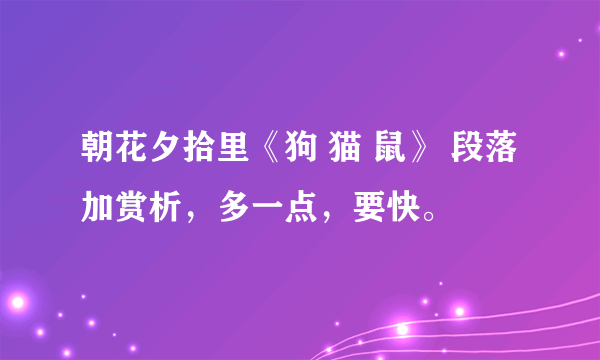 朝花夕拾里《狗 猫 鼠》 段落加赏析，多一点，要快。