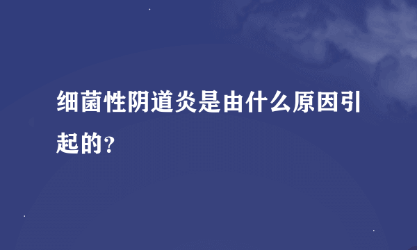 细菌性阴道炎是由什么原因引起的？