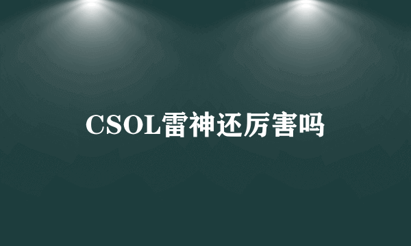 CSOL雷神还厉害吗