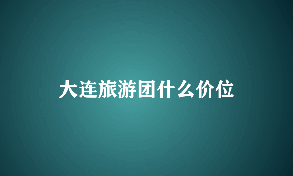 大连旅游团什么价位