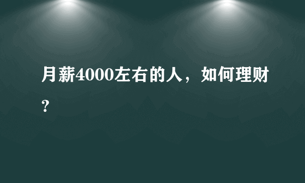 月薪4000左右的人，如何理财？