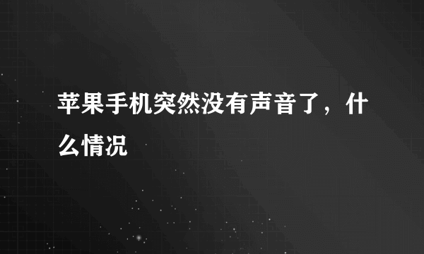 苹果手机突然没有声音了，什么情况