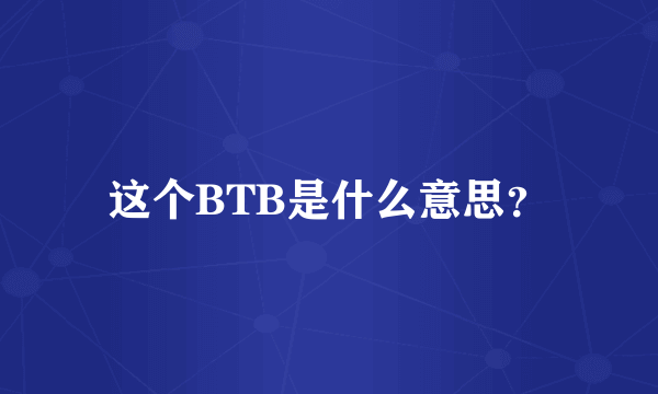 这个BTB是什么意思？