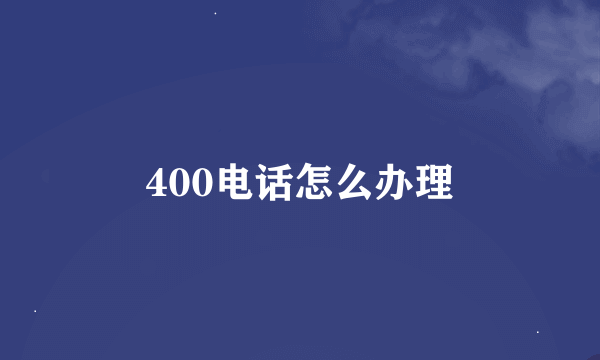 400电话怎么办理