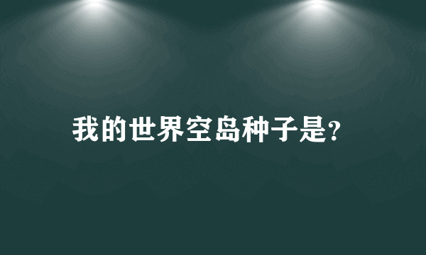 我的世界空岛种子是？