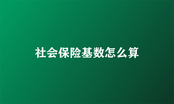 社会保险基数怎么算