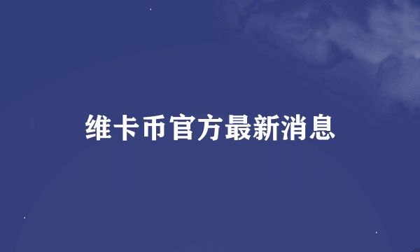 维卡币官方最新消息