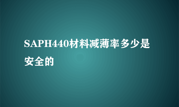 SAPH440材料减薄率多少是安全的