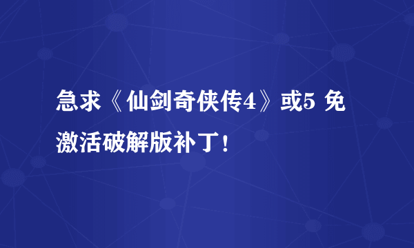 急求《仙剑奇侠传4》或5 免激活破解版补丁！