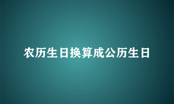 农历生日换算成公历生日