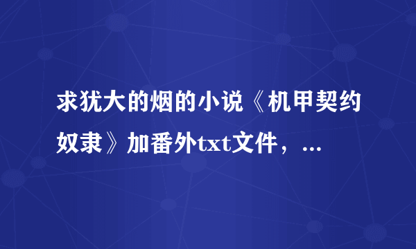 求犹大的烟的小说《机甲契约奴隶》加番外txt文件，一定要有番外哦！收费请绕道