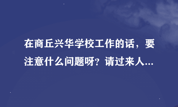 在商丘兴华学校工作的话，要注意什么问题呀？请过来人告诫下，谢谢！