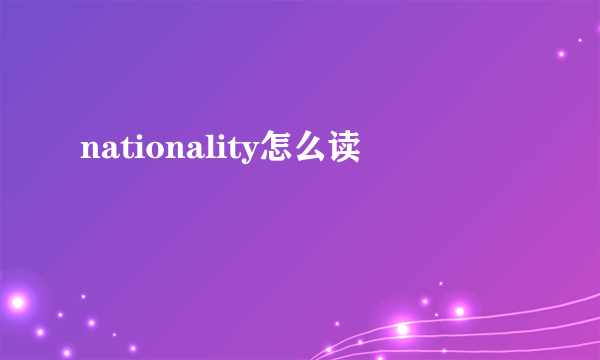 nationality怎么读