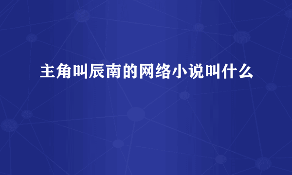 主角叫辰南的网络小说叫什么