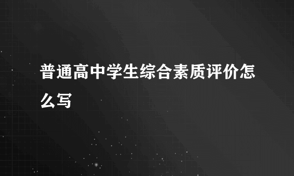 普通高中学生综合素质评价怎么写