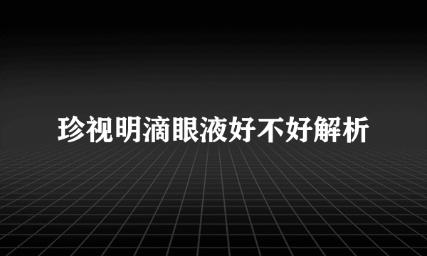 珍视明滴眼液好不好解析