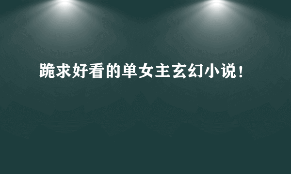 跪求好看的单女主玄幻小说！