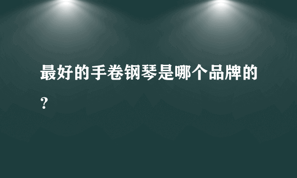 最好的手卷钢琴是哪个品牌的？