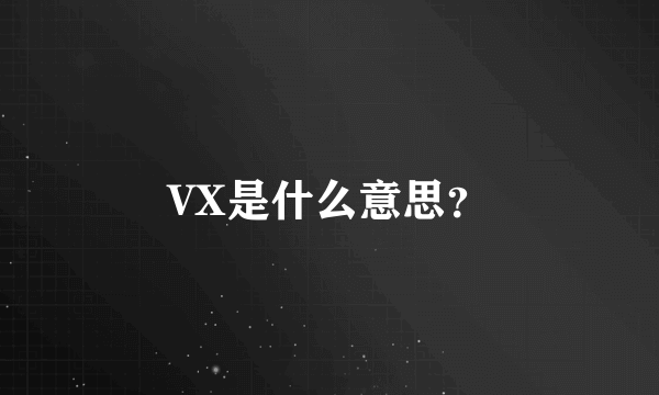 VX是什么意思？