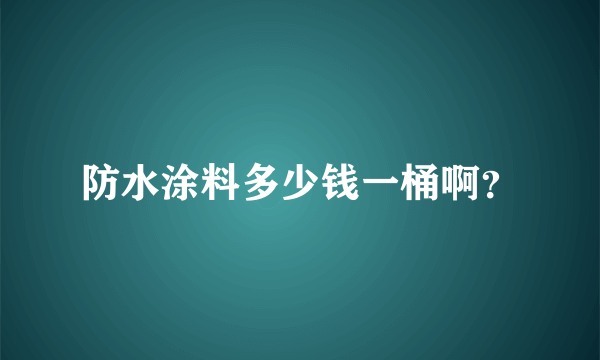 防水涂料多少钱一桶啊？