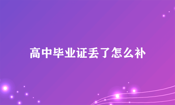 高中毕业证丢了怎么补