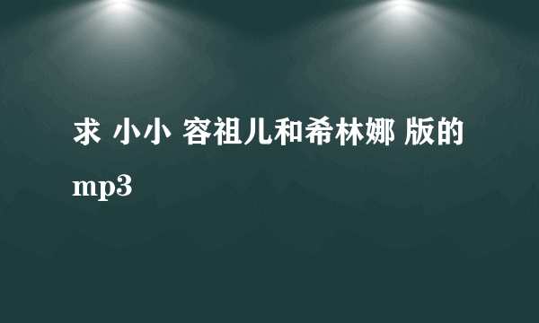 求 小小 容祖儿和希林娜 版的mp3