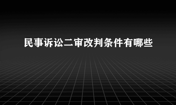 民事诉讼二审改判条件有哪些