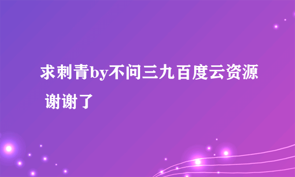 求刺青by不问三九百度云资源 谢谢了