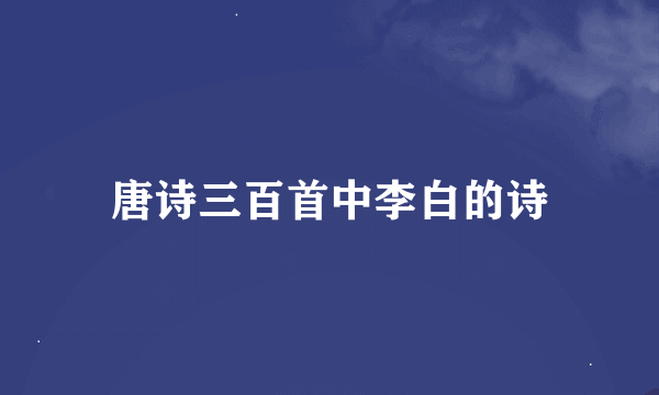 唐诗三百首中李白的诗