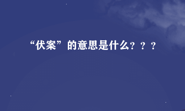 “伏案”的意思是什么？？？