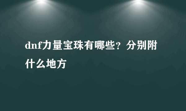 dnf力量宝珠有哪些？分别附什么地方