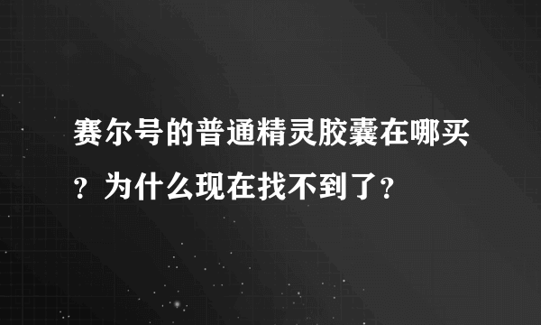 赛尔号的普通精灵胶囊在哪买？为什么现在找不到了？