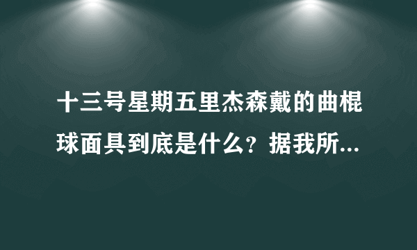 十三号星期五里杰森戴的曲棍球面具到底是什么？据我所知打曲棍球时是不戴面具的啊！