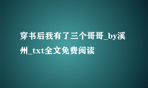 穿书后我有了三个哥哥_by溪州_txt全文免费阅读