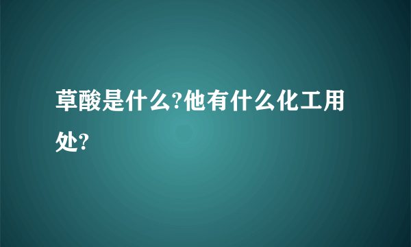 草酸是什么?他有什么化工用处?