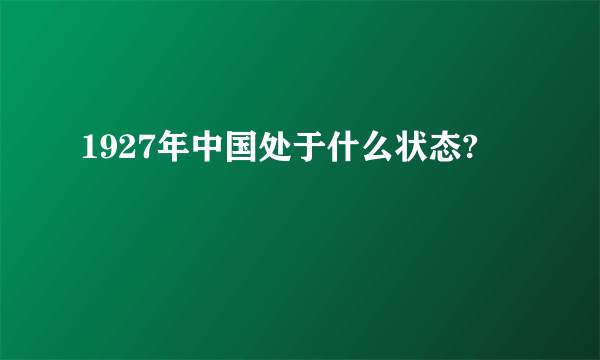 1927年中国处于什么状态?