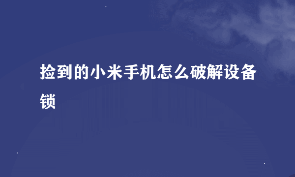 捡到的小米手机怎么破解设备锁